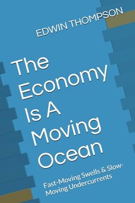 The Economy Is A Moving Ocean: Fast-Moving Swells & Slow-Moving Undercurrents