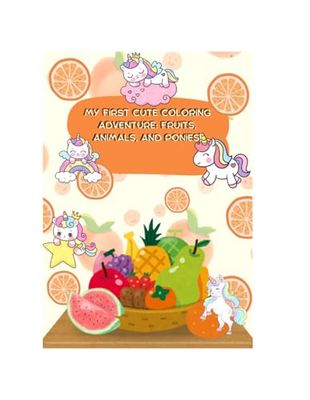 My First Cute Coloring Adventure: Fruits, Animals, and Ponies!: A Fun and Wholesome Coloring Book for Creative Little Minds