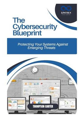 The Cybersecurity Blueprint: Protecting Your Systems Against Emerging Threats