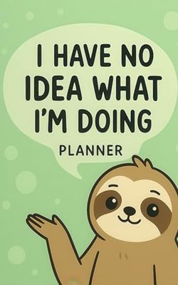 I Have No Idea What I'm Doing Planner - Fun Weekly Planner Gift
