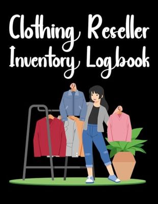 Clothing Reseller Inventory Log Book: Easy System To Keep Record Of Your Inventory Items Details, Sales, Profit