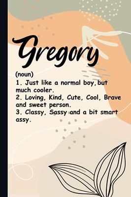 Gregory Definition: Cute Gregory Notebook / Journal, Personalized Journal Gift for Boys And Men named Gregory | 120 Blank Pages Writing Diary, 6x9 ... Gregory (Perfect Notebook with Name Gregory).