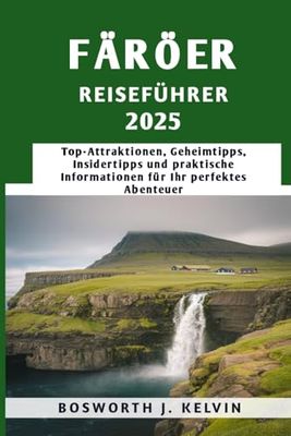 FÄRÖER REISEFÜHRER 2025: Top-Attraktionen, Geheimtipps, Insidertipps und praktische Informationen für Ihr perfektes Abenteuer