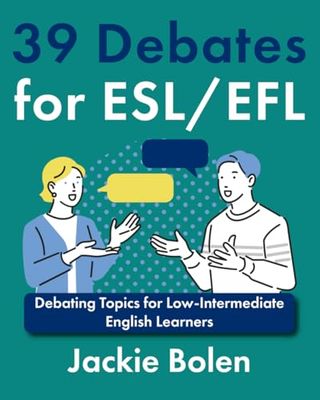 39 Debates for ESL/EFL: Debating Topics for Low-Intermediate English Learners (Ideas for Teaching English as a Second Language to Young Learners)