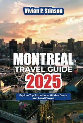MONTREAL TRAVEL GUIDE 2025: Explore Top Attractions, Hidden Gems, and Local Flavors