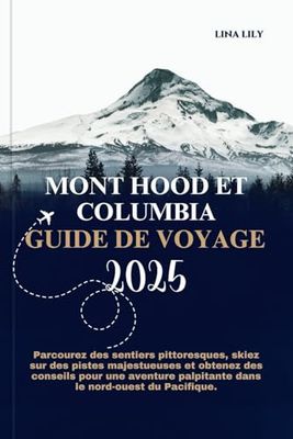 MONT HOOD ET COLUMBIA GUIDE DE VOYAGE 2025: Parcourez des sentiers pittoresques, skiez sur des pistes majestueuses et obtenez des conseils pour une aventure palpitante dans le nord-ouest du Pacifique.