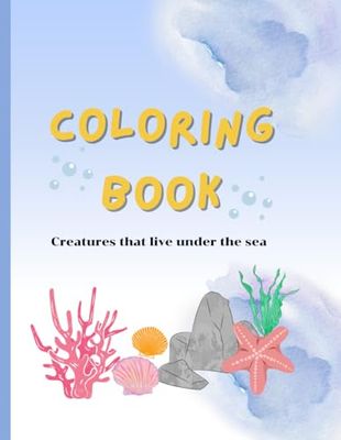 Coloring book of creatures that live under the sea.: Creatures that live under the sea