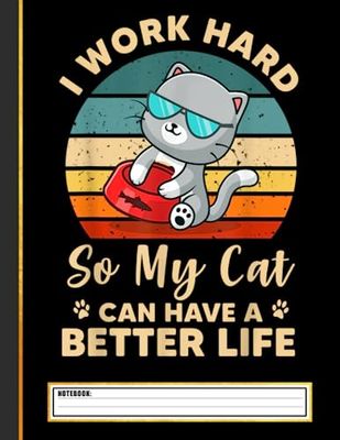 I Work Hard So My Cat Can Have A Better Life Cat Lover Notebook