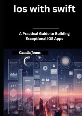 iOS with Swift: A Practical Guide to Building Exceptional iOS Apps