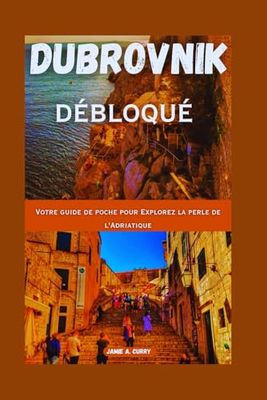 DUBROVNIK DÉBLOQUÉ: Votre guide de poche pour Explorez la perle de l'Adriatique