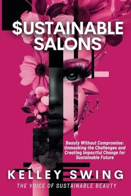 Sustainable Salons: Beauty Without Compromise: Unmasking the Challenges and Creating Impactful Change for a Sustainable Future”