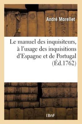Le manuel des inquisiteurs, à l'usage des inquisitions d'Espagne et de Portugal