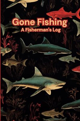 Gone Fishing: A Fisherman's Log, Your Comprehensive Journal with 124 Pages: For Documenting Every Trip Detail, Catches, Dates, Hours, Species, ... and Photographic Records of Your Catches