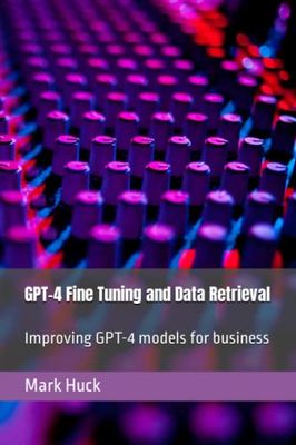 GPT-4 Fine Tuning and Data Retrieval: Improving GPT-4 models for business