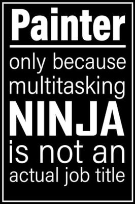 Painter notebook: only because multitasking ninja is not an actual job title| 100, 6x9, Lined Blank Pages journal Gift For Man or Women