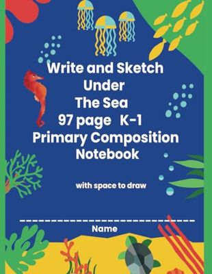 Write and Sketch Under The Sea 97 page K-1 Primary Composition Notebook: With space to draw