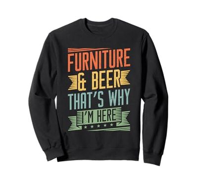 Furniture & beer - thats why Im here - Furniture Mover Sweatshirt