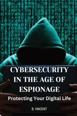 Cybersecurity in the Age of Espionage: Protecting Your Digital Life