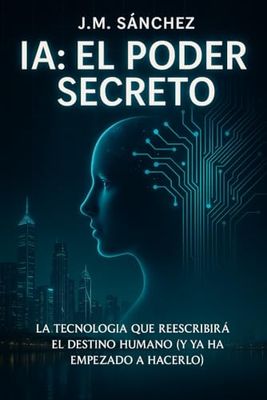 El Poder Secreto de la IA: La tecnología que reescribirá el destino humano (y ya ha empezado a hacerlo)