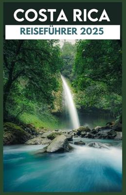Costa Rica Reiseführer 2025: Entdecken Sie tropische Paradiese, ungezähmte Natur und authentische lokale Erlebnisse