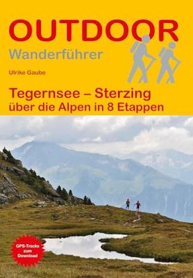 Tegernsee – Sterzing: über die Alpen in 8 Etappen (Outdoor Wanderführer): Unterwegs auf dem Fernwanderweg: Wanderrouten, Wegbeschreibung, Reise-Infos und GPS-Tracks für die Wanderung.: 435