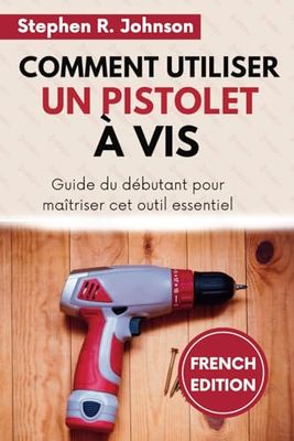 COMMENT UTILISER UN PISTOLET À VIS (French Edition): Guide du débutant pour maîtriser cet outil essentiel