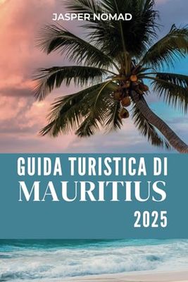 GUIDA TURISTICA DI MAURITIUS 2025: Suggerimenti essenziali per chi viaggia per la prima volta, le principali attrazioni e attività da provare