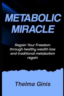 Metabolic Miracle: Regain Your Freedom through healthy wealth loss and traditional metabolism regain