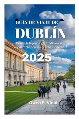 GUÍA DE VIAJE DE DUBLÍN 2025: Donde la leyenda y la tradición se encuentran con el encanto moderno