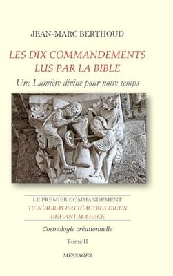 LES DIX COMMANDEMENTS LUS PAR LA BIBLE - 1er Cdt Tu n’auras pas d’autres dieux devant ma face - Tome II - Cosmologie créationnelle