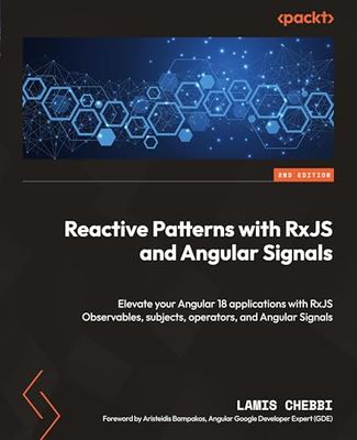 Reactive Patterns with RxJS and Angular Signals - Second Edition: Elevate your Angular 18 applications with RxJS Observables, subjects, operators, and Angular Signals