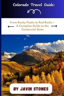 Colorado travel guide: From Rocky Peaks to Red Rocks – A Complete Guide to the Centennial State