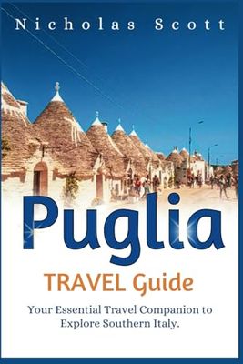 PUGLIA TRAVEL GUIDE: Your Essential Travel Companion to Explore Southern Italy. (Go! Global)