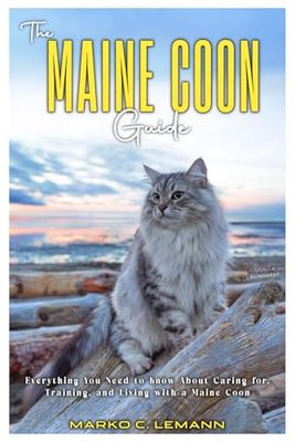 THE MAINE COON GUIDE: Everything you Need to know About Caring for, Training, and Living with a Maine Coon