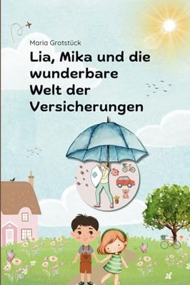 Lia, Mika und die wunderbare Welt der Versicherungen: Ein Bilderbuch für Kinder ab 6 Jahren