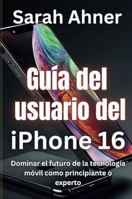 Guía del usuario del iPhone 16: Dominar el futuro de la tecnología móvil como principiante o experto