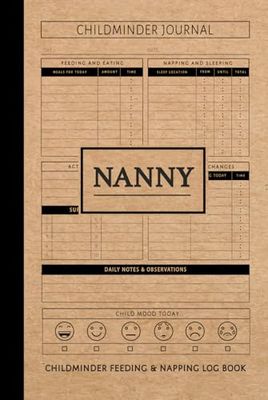 Nanny Childminder Care Feeding Napping Log Book: Journal to Record Feeds, Sleeps, & Needed Supplies. Ideal for Parents, Nannies, Nurseries, & Kindergartens
