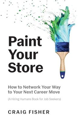 Paint Your Store: How to Network Your Way to Your Next Career Move (A Hiring Humans Book for Job Seekers)