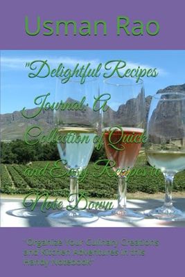 "Delightful Recipes Journal: A Collection of Quick and Easy Recipes to Note Down": "Organize Your Culinary Creations and Kitchen Adventures in this Handy Notebook"