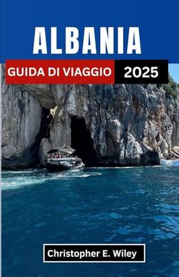 ALBANIA GUIDA DI VIAGGIO 2025: Svelando una terra di bellezza selvaggia, tradizioni senza tempo e avventure infinite