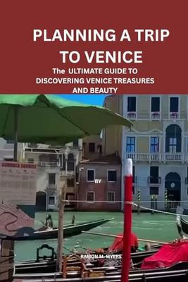 PLANNING A TRIP TO VENICE: THE ULTIMATE GUIDE TO DISCOVERING VENICE TREASURES AND BEAUTY