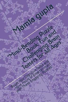 "Mind-Bending Puzzle Book: Fun and Challenging Brain Teasers for All Ages": "Boost Your Cognitive Skills and Have Hours of Entertainment with These Engaging Puzzles"