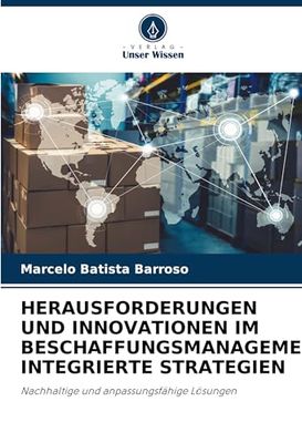 HERAUSFORDERUNGEN UND INNOVATIONEN IM BESCHAFFUNGSMANAGEMENT: INTEGRIERTE STRATEGIEN