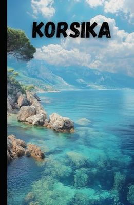 Korsika Reiseführer: Entdecke die Insel der Schönheit