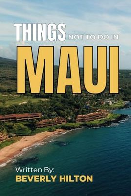 Things Not To Do In Maui: Make the Most of Your Trip! (What Not To Do - And What To Do Travel Guides)