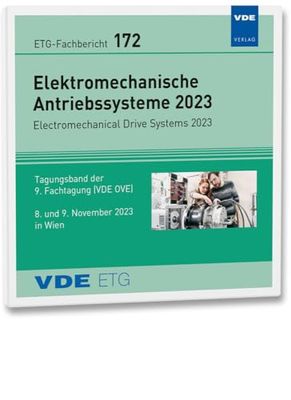 ETG-Fb. 172: Antriebssysteme 2023: Elektromechanische Antriebssysteme 2023 - Electromechanical Drive Systems 2023 Tagungsband der 9. Fachtagung (VDE OVE) 8. und 9. November 2023 in Wien