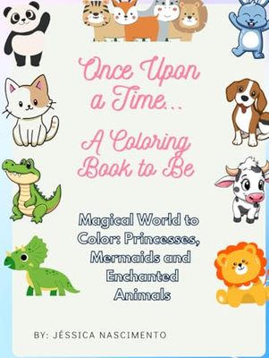 Once Upon a Time... A Coloring Book to Be Enchanted By: Magical World to Color: Princesses, Mermaids and Enchanted Animals