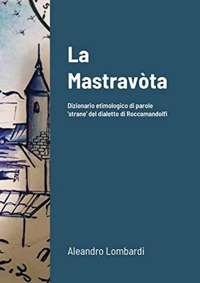 La Mastravòta: Dizionario etimologico illustrato di parole ‘strane’ del dialetto di Roccamandolfi