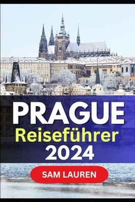 PRAG Reiseführer 2024: "Entdecken Sie das Herz Europas: Ihr umfassender Prag-Reiseführer für 2024"