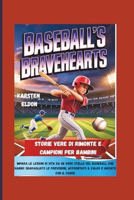 Baseball’s Bravehearts:Storie vere di rimonte e campioni per bambini: Impara le lezioni di vita da 48 vere stelle del baseball che hanno sbaragliato le previsioni, affrontato il caldo e giocato con